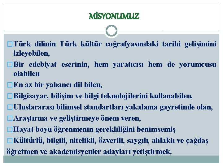 MİSYONUMUZ �Türk dilinin Türk kültür coğrafyasındaki tarihi gelişimini izleyebilen, �Bir edebiyat eserinin, hem yaratıcısı