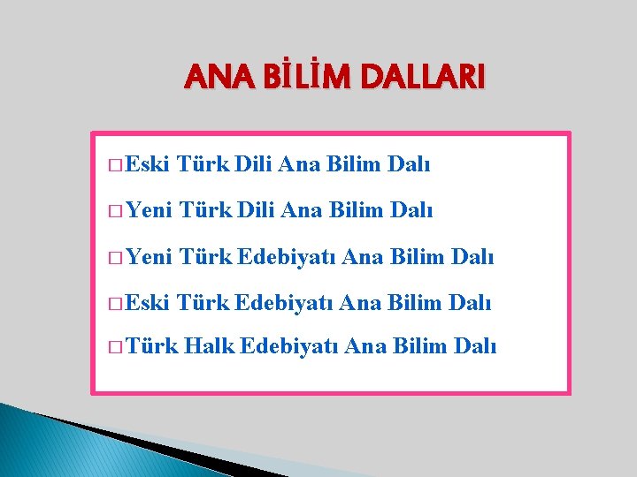 ANA BİLİM DALLARI � Eski Türk Dili Ana Bilim Dalı � Yeni Türk Edebiyatı