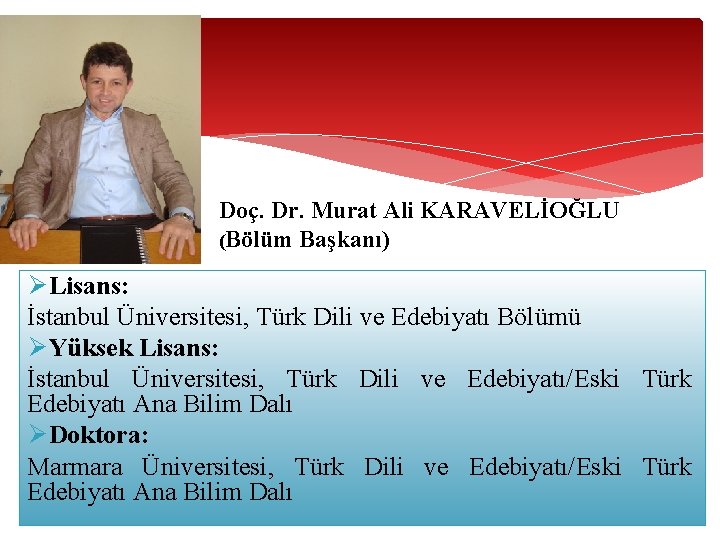 Doç. Dr. Murat Ali KARAVELİOĞLU (Bölüm Başkanı) ØLisans: İstanbul Üniversitesi, Türk Dili ve Edebiyatı