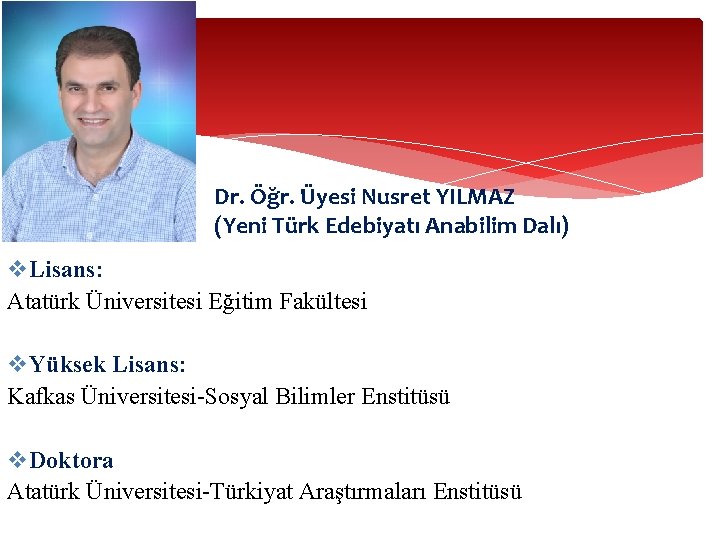 Dr. Öğr. Üyesi Nusret YILMAZ (Yeni Türk Edebiyatı Anabilim Dalı) v. Lisans: Atatürk Üniversitesi