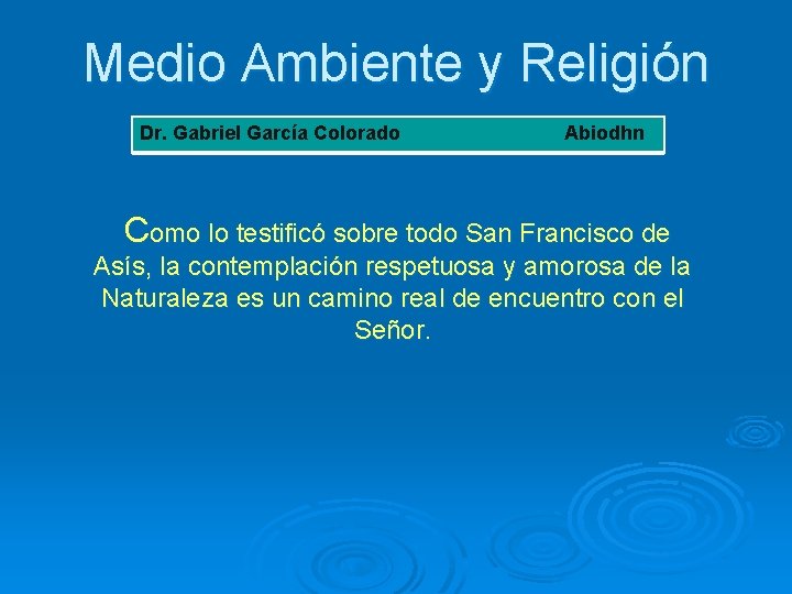 Medio Ambiente y Religión Dr. Gabriel García Colorado Abiodhn Como lo testificó sobre todo