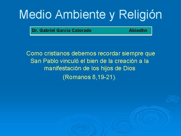 Medio Ambiente y Religión Dr. Gabriel García Colorado Abiodhn Como cristianos debemos recordar siempre