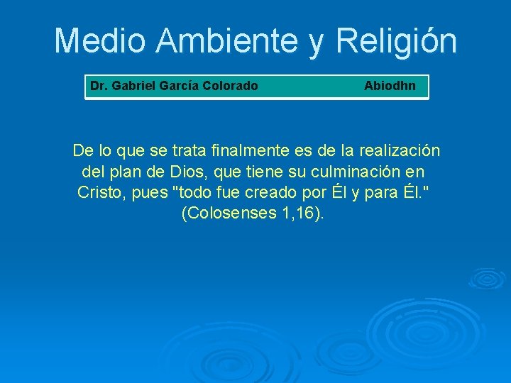 Medio Ambiente y Religión Dr. Gabriel García Colorado Abiodhn De lo que se trata