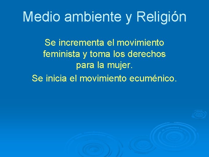 Medio ambiente y Religión Se incrementa el movimiento feminista y toma los derechos para
