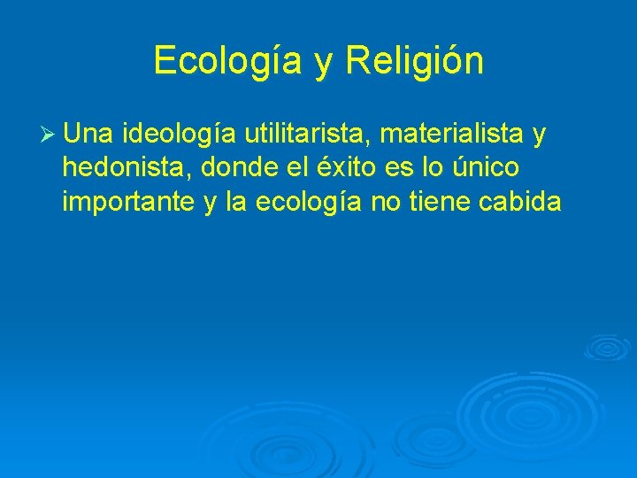 Ecología y Religión Ø Una ideología utilitarista, materialista y hedonista, donde el éxito es
