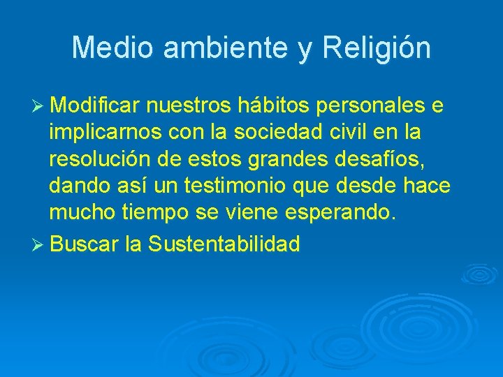 Medio ambiente y Religión Ø Modificar nuestros hábitos personales e implicarnos con la sociedad