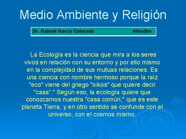 Medio Ambiente y Religión Dr. Gabriel García Colorado Abiodhn La Ecología es la ciencia