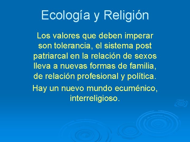 Ecología y Religión Los valores que deben imperar son tolerancia, el sistema post patriarcal