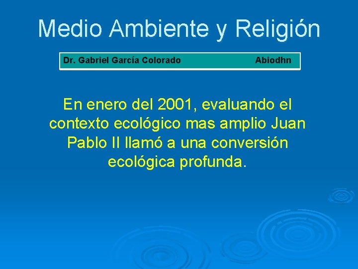 Medio Ambiente y Religión Dr. Gabriel García Colorado Abiodhn En enero del 2001, evaluando