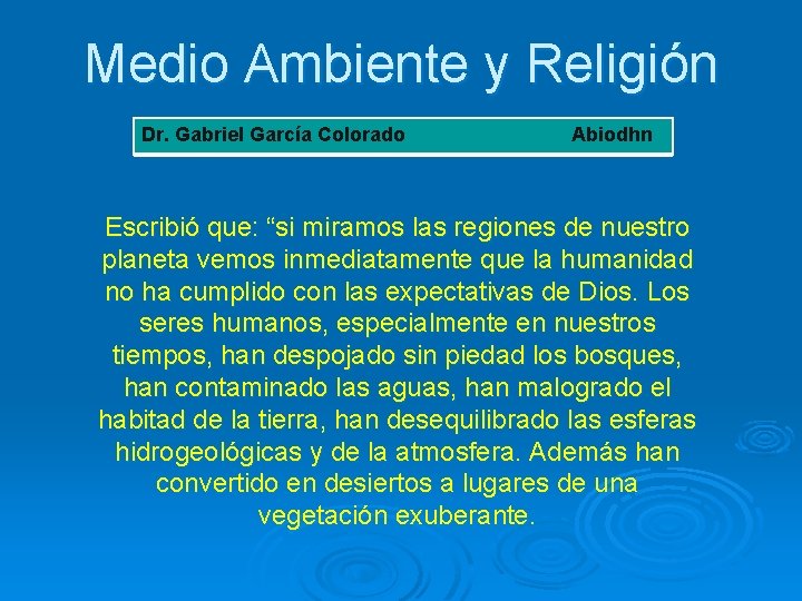 Medio Ambiente y Religión Dr. Gabriel García Colorado Abiodhn Escribió que: “si miramos las