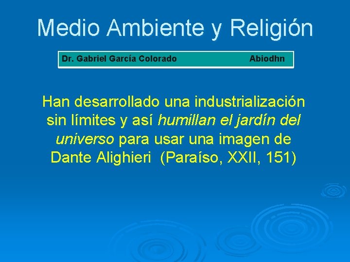 Medio Ambiente y Religión Dr. Gabriel García Colorado Abiodhn Han desarrollado una industrialización sin
