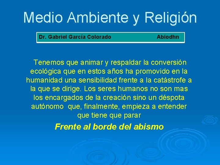 Medio Ambiente y Religión Dr. Gabriel García Colorado Abiodhn Tenemos que animar y respaldar