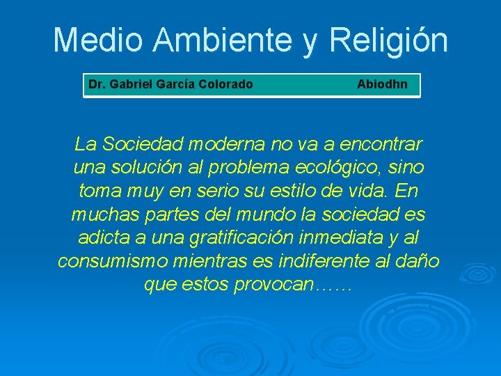 Medio Ambiente y Religión Dr. Gabriel García Colorado Abiodhn La Sociedad moderna no va