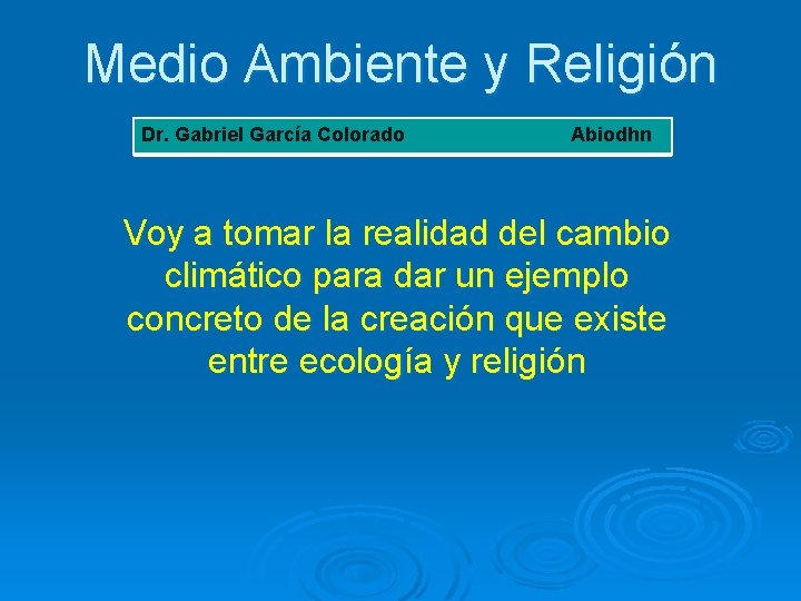 Medio Ambiente y Religión Dr. Gabriel García Colorado Abiodhn Voy a tomar la realidad