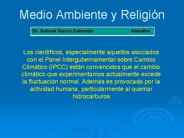 Medio Ambiente y Religión Dr. Gabriel García Colorado Abiodhn Los científicos, especialmente aquellos asociados