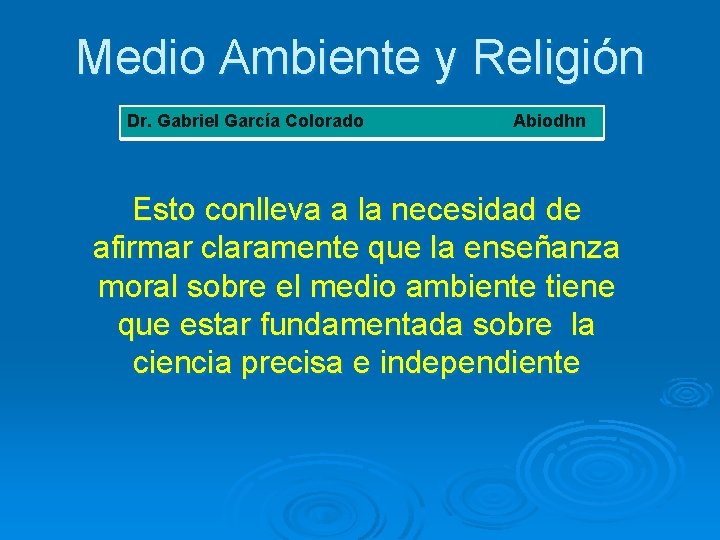 Medio Ambiente y Religión Dr. Gabriel García Colorado Abiodhn Esto conlleva a la necesidad