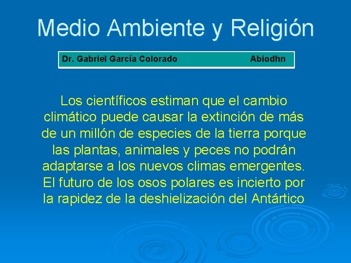 Medio Ambiente y Religión Dr. Gabriel García Colorado Abiodhn Los científicos estiman que el