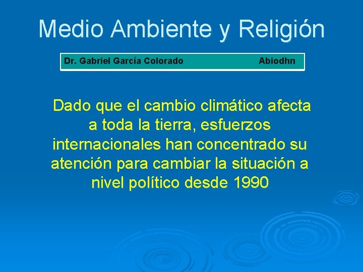 Medio Ambiente y Religión Dr. Gabriel García Colorado Abiodhn Dado que el cambio climático