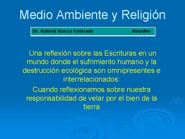 Medio Ambiente y Religión Dr. Gabriel García Colorado Abiodhn Una reflexión sobre las Escrituras