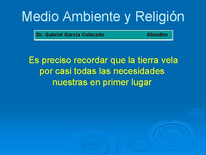 Medio Ambiente y Religión Dr. Gabriel García Colorado Abiodhn Es preciso recordar que la