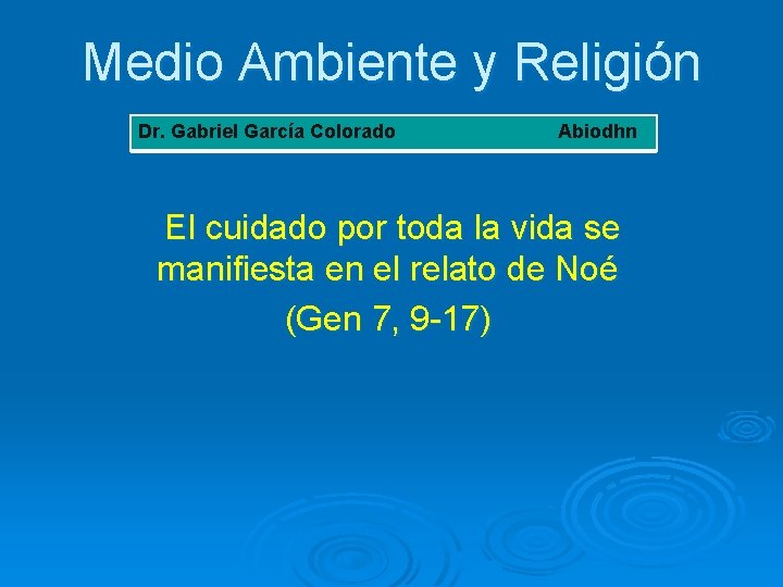Medio Ambiente y Religión Dr. Gabriel García Colorado Abiodhn El cuidado por toda la
