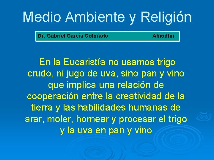 Medio Ambiente y Religión Dr. Gabriel García Colorado Abiodhn En la Eucaristía no usamos