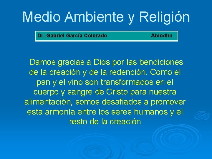 Medio Ambiente y Religión Dr. Gabriel García Colorado Abiodhn Damos gracias a Dios por