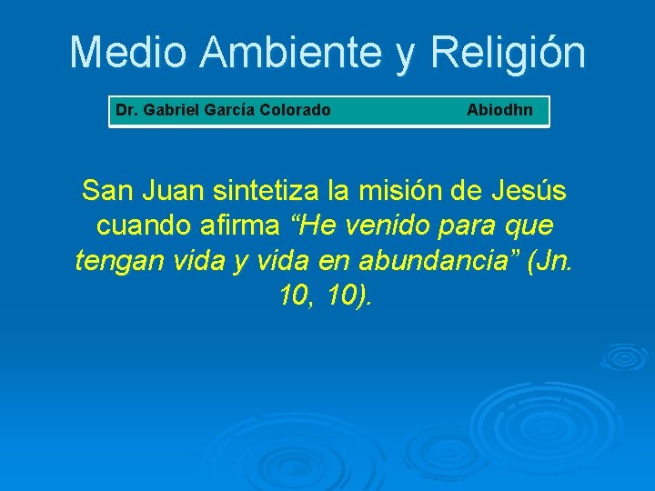 Medio Ambiente y Religión Dr. Gabriel García Colorado Abiodhn San Juan sintetiza la misión