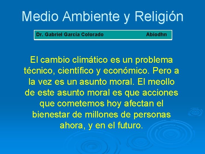 Medio Ambiente y Religión Dr. Gabriel García Colorado Abiodhn El cambio climático es un