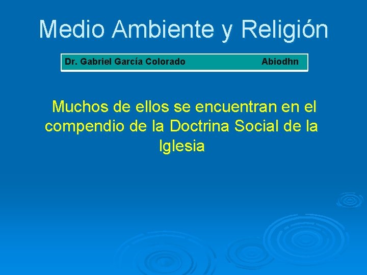 Medio Ambiente y Religión Dr. Gabriel García Colorado Abiodhn Muchos de ellos se encuentran