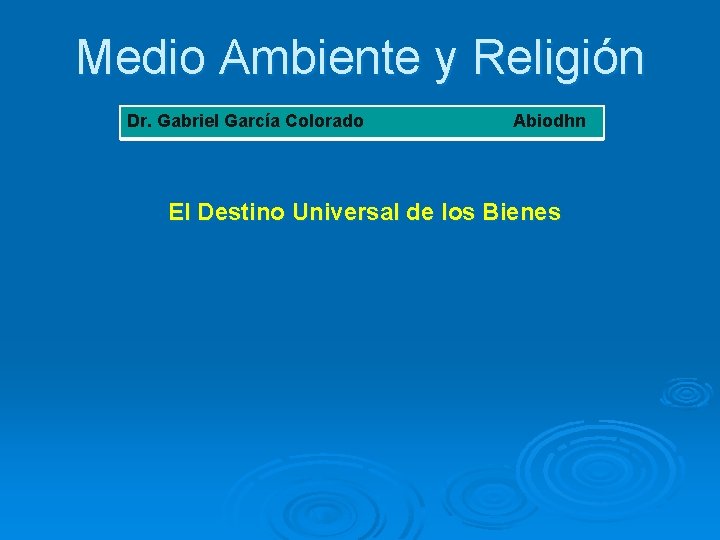 Medio Ambiente y Religión Dr. Gabriel García Colorado Abiodhn El Destino Universal de los