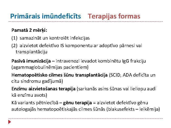 Primārais imūndeficīts Terapijas formas Pamatā 2 mērķi: (1) samazināt un kontrolēt infekcijas (2) aizvietot