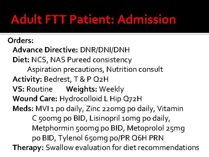 Adult FTT Patient: Admission Orders: Advance Directive: DNR/DNI/DNH Diet: NCS, NAS Pureed consistency Aspiration