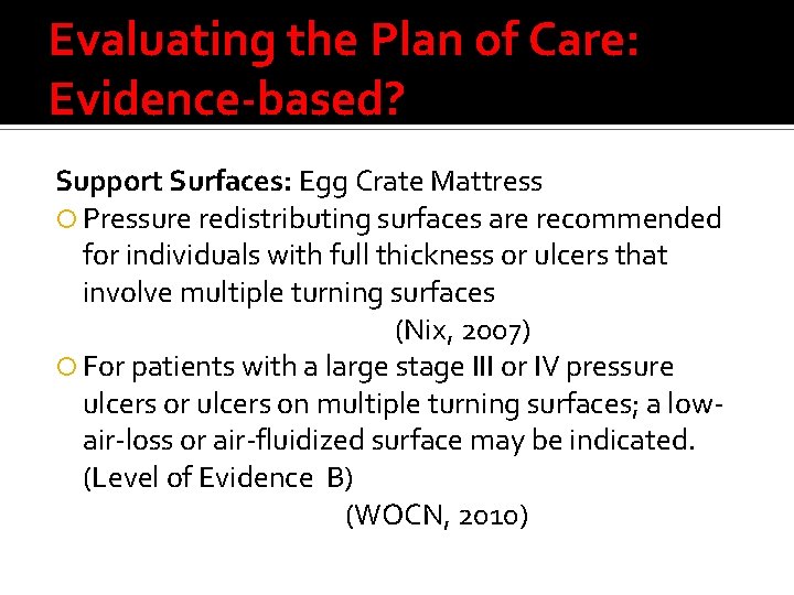 Evaluating the Plan of Care: Evidence-based? Support Surfaces: Egg Crate Mattress Pressure redistributing surfaces