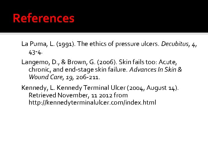 References La Puma, L. (1991). The ethics of pressure ulcers. Decubitus, 4, 43 -4.