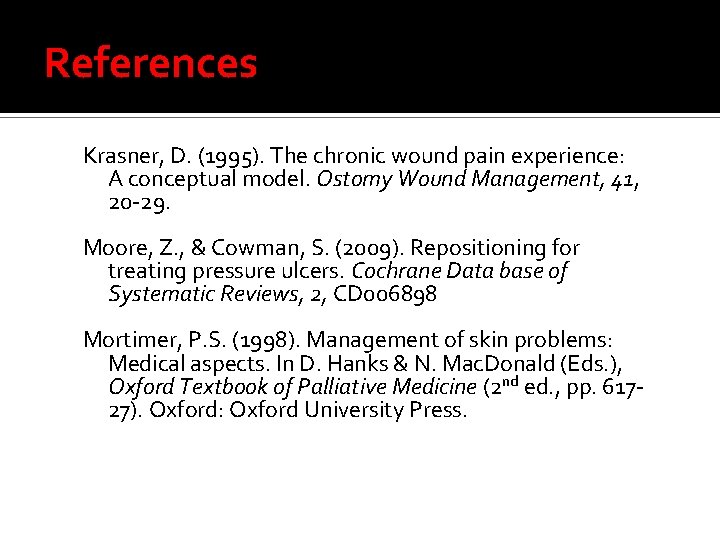 References Krasner, D. (1995). The chronic wound pain experience: A conceptual model. Ostomy Wound