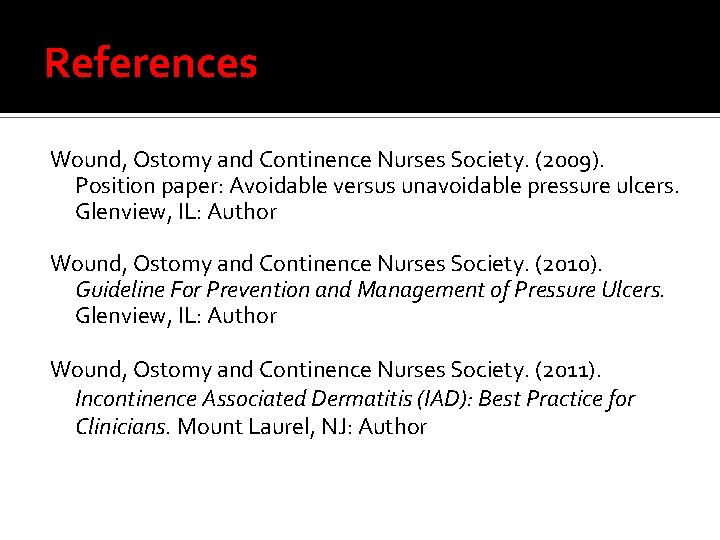References Wound, Ostomy and Continence Nurses Society. (2009). Position paper: Avoidable versus unavoidable pressure