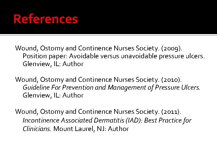 References Wound, Ostomy and Continence Nurses Society. (2009). Position paper: Avoidable versus unavoidable pressure