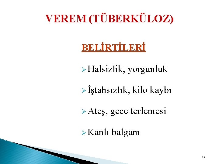 VEREM (TÜBERKÜLOZ) BELİRTİLERİ Ø Halsizlik, yorgunluk Ø İştahsızlık, kilo kaybı Ø Ateş, gece terlemesi