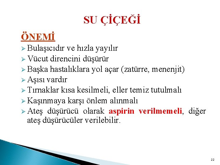 SU ÇİÇEĞİ ÖNEMİ Ø Bulaşıcıdır ve hızla yayılır Ø Vücut direncini düşürür Ø Başka