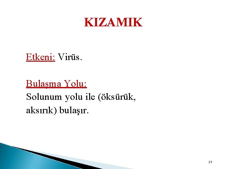 KIZAMIK Etkeni: Virüs. Bulaşma Yolu: Solunum yolu ile (öksürük, aksırık) bulaşır. 23 