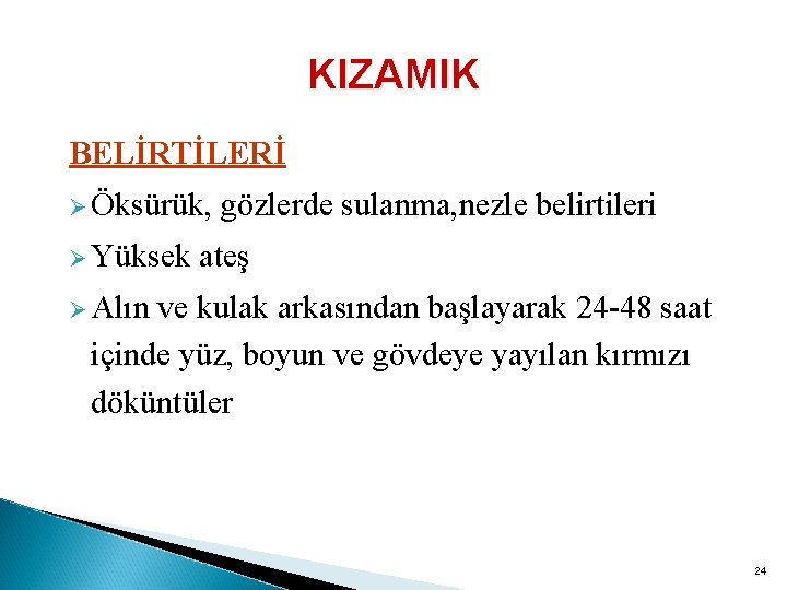 KIZAMIK BELİRTİLERİ Ø Öksürük, gözlerde sulanma, nezle belirtileri Ø Yüksek ateş Ø Alın ve