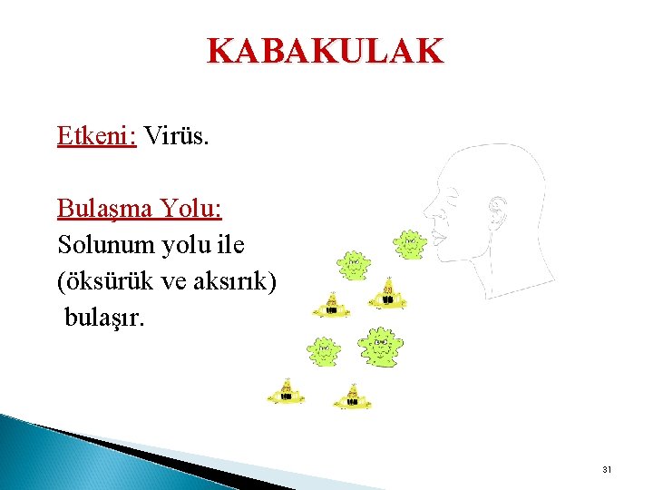 KABAKULAK Etkeni: Virüs. Bulaşma Yolu: Solunum yolu ile (öksürük ve aksırık) bulaşır. 31 