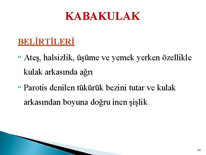 KABAKULAK BELİRTİLERİ Ateş, halsizlik, üşüme ve yemek yerken özellikle kulak arkasında ağrı Parotis denilen