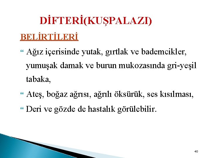 DİFTERİ(KUŞPALAZI) BELİRTİLERİ Ağız içerisinde yutak, gırtlak ve bademcikler, yumuşak damak ve burun mukozasında gri-yeşil