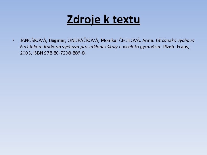 Zdroje k textu • JANOŠKOVÁ, Dagmar; ONDRÁČKOVÁ, Monika; ČECILOVÁ, Anna. Občanská výchova 6 s