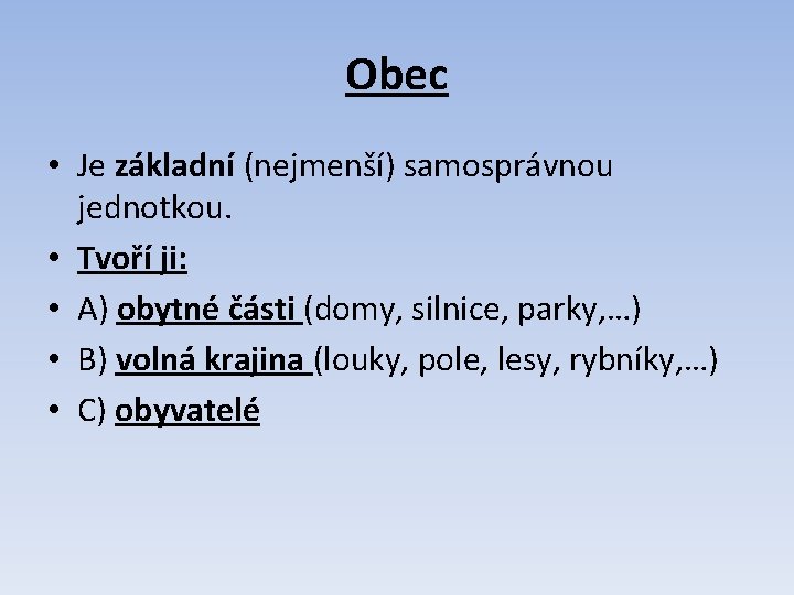 Obec • Je základní (nejmenší) samosprávnou jednotkou. • Tvoří ji: • A) obytné části