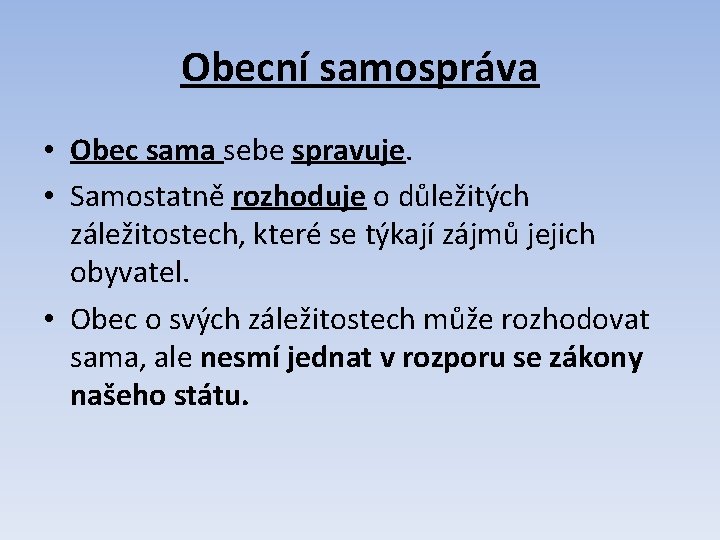 Obecní samospráva • Obec sama sebe spravuje. • Samostatně rozhoduje o důležitých záležitostech, které