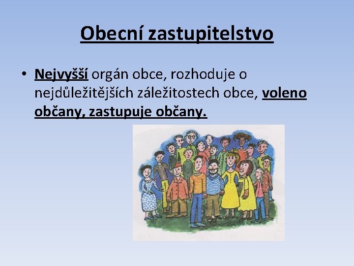 Obecní zastupitelstvo • Nejvyšší orgán obce, rozhoduje o nejdůležitějších záležitostech obce, voleno občany, zastupuje