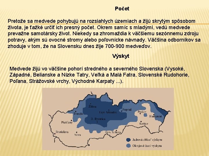 Počet Pretože sa medvede pohybujú na rozsiahlych územiach a žijú skrytým spôsobom života, je